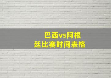 巴西vs阿根廷比赛时间表格