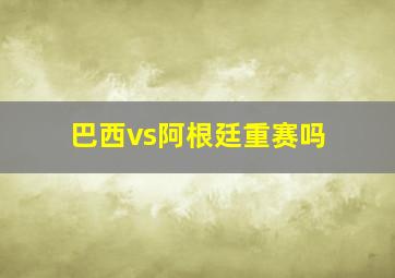 巴西vs阿根廷重赛吗