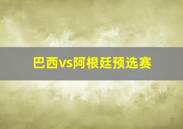 巴西vs阿根廷预选赛