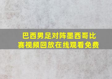 巴西男足对阵墨西哥比赛视频回放在线观看免费