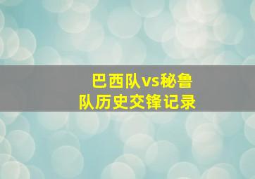 巴西队vs秘鲁队历史交锋记录