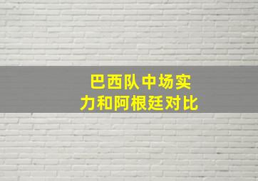 巴西队中场实力和阿根廷对比