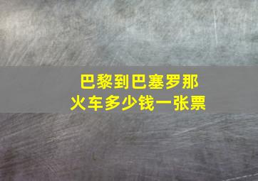 巴黎到巴塞罗那火车多少钱一张票