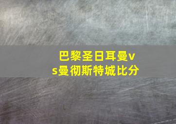 巴黎圣日耳曼vs曼彻斯特城比分