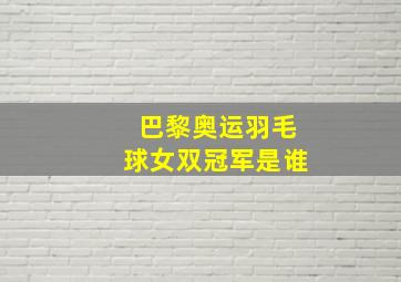 巴黎奥运羽毛球女双冠军是谁