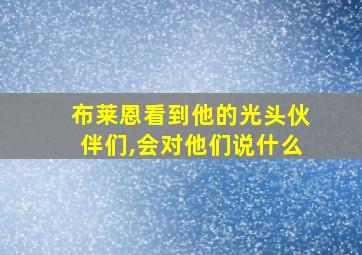 布莱恩看到他的光头伙伴们,会对他们说什么