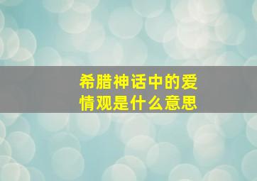 希腊神话中的爱情观是什么意思