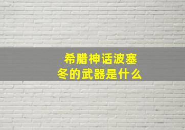 希腊神话波塞冬的武器是什么