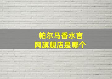 帕尔马香水官网旗舰店是哪个