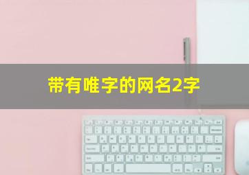 带有唯字的网名2字