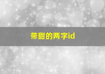 带甜的两字id