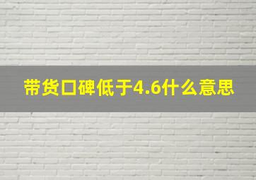 带货口碑低于4.6什么意思