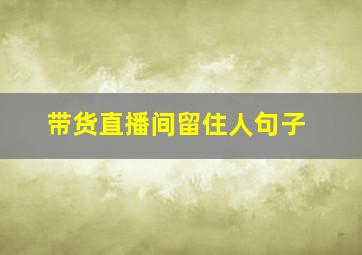 带货直播间留住人句子