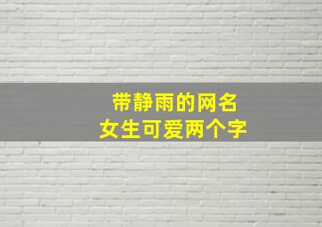 带静雨的网名女生可爱两个字