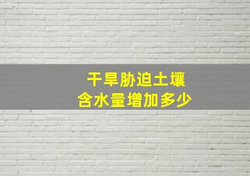 干旱胁迫土壤含水量增加多少