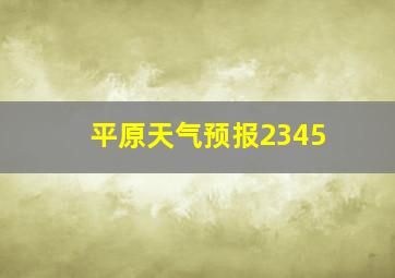 平原天气预报2345