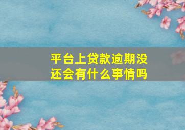 平台上贷款逾期没还会有什么事情吗