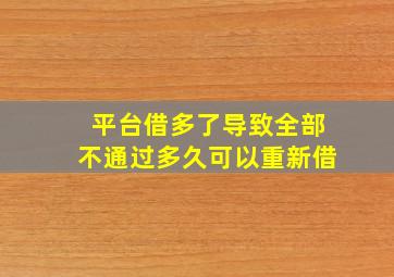 平台借多了导致全部不通过多久可以重新借