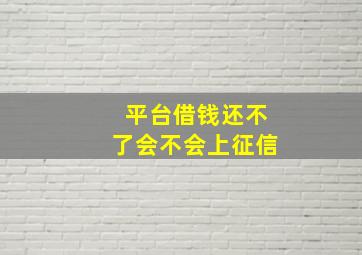 平台借钱还不了会不会上征信