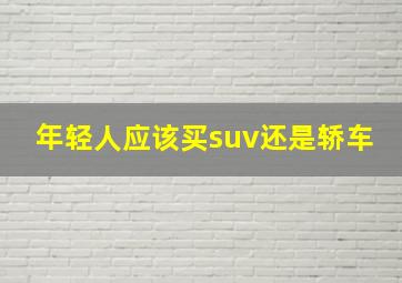 年轻人应该买suv还是轿车