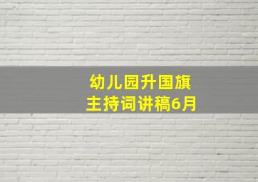 幼儿园升国旗主持词讲稿6月