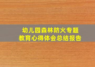 幼儿园森林防火专题教育心得体会总结报告