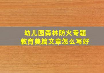 幼儿园森林防火专题教育美篇文章怎么写好