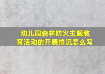 幼儿园森林防火主题教育活动的开展情况怎么写