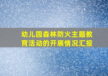 幼儿园森林防火主题教育活动的开展情况汇报