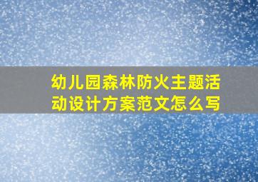 幼儿园森林防火主题活动设计方案范文怎么写