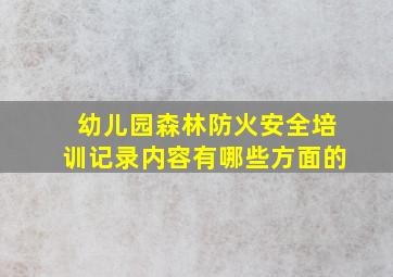 幼儿园森林防火安全培训记录内容有哪些方面的