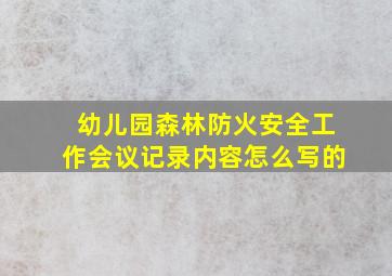 幼儿园森林防火安全工作会议记录内容怎么写的