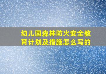 幼儿园森林防火安全教育计划及措施怎么写的