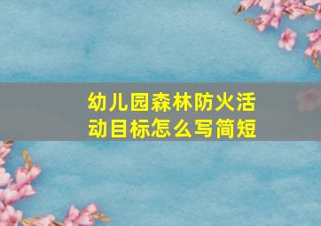 幼儿园森林防火活动目标怎么写简短