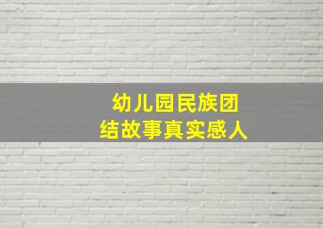 幼儿园民族团结故事真实感人