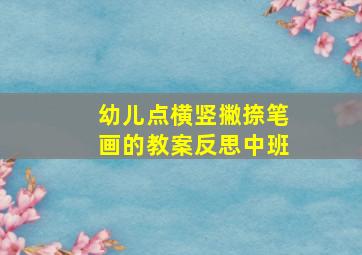 幼儿点横竖撇捺笔画的教案反思中班