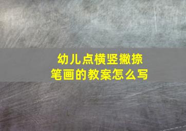 幼儿点横竖撇捺笔画的教案怎么写