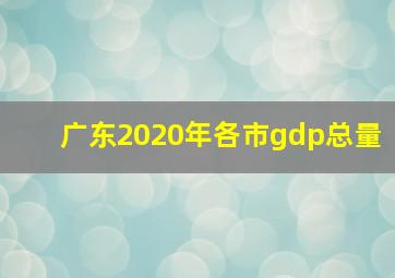 广东2020年各市gdp总量