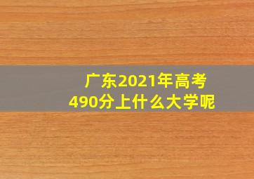 广东2021年高考490分上什么大学呢