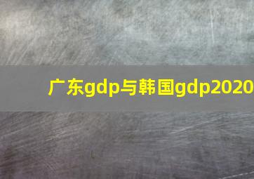 广东gdp与韩国gdp2020