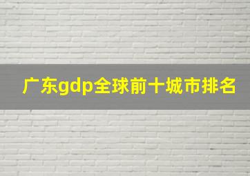 广东gdp全球前十城市排名