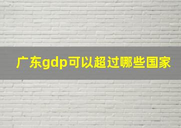 广东gdp可以超过哪些国家