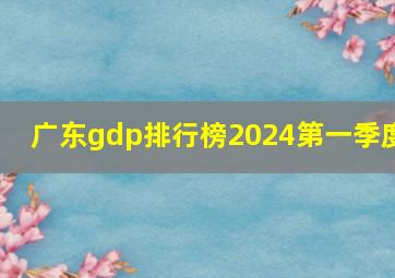 广东gdp排行榜2024第一季度