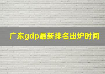 广东gdp最新排名出炉时间