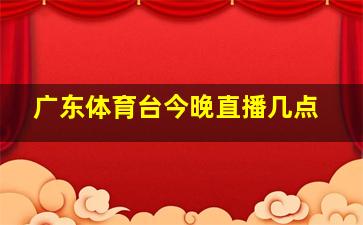 广东体育台今晚直播几点