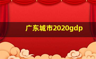 广东城市2020gdp