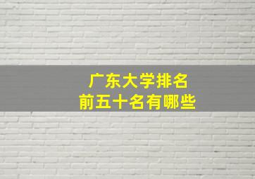 广东大学排名前五十名有哪些