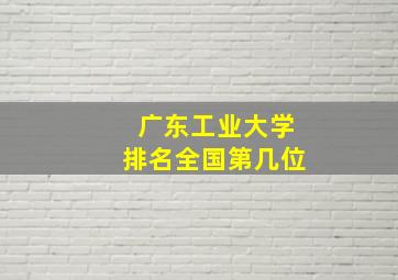 广东工业大学排名全国第几位