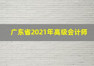 广东省2021年高级会计师