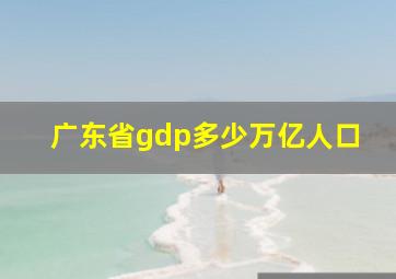 广东省gdp多少万亿人口